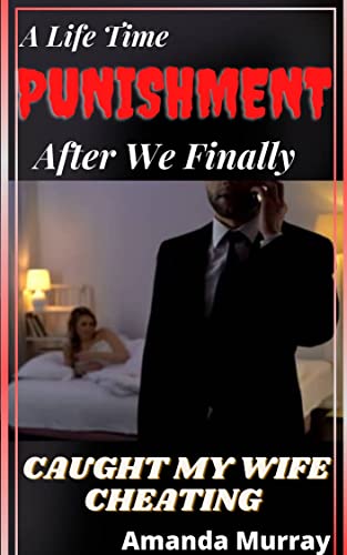 A Life Time Punishment After We Finally Caught My Wife Cheating: ( Forbidden affair, stolen pleasure taboo, dark erotica with submission, betrayal, domination ... spouse sinful affairs and thier punishment)