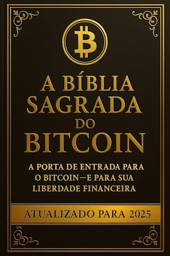 A Bíblia Sagrada do Bitcoin: A Porta de Entrada Para o Bitcoin - E Para sua Liberdade Financeira