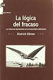 La lógica del fracaso : la toma de decisiones en situaciones complejas - Dietrich Dörner Übersetzer: Susanne Lehmann 