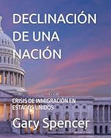 DECLINACIÓN DE UNA NACIÓN: CRISIS DE INMIGRACIÓN EN ESTADOS UNIDOS (Spanish Edition) B0F66KWQP2 Book Cover