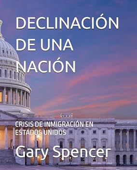 Paperback DECLINACIÓN DE UNA NACIÓN: CRISIS DE INMIGRACIÓN EN ESTADOS UNIDOS (Spanish Edition) [Spanish] Book