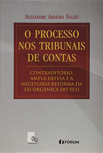 O processo nos tribunais de contas: contraditório, ampla defesa e a necessária reforma da lei orgânica do TCU