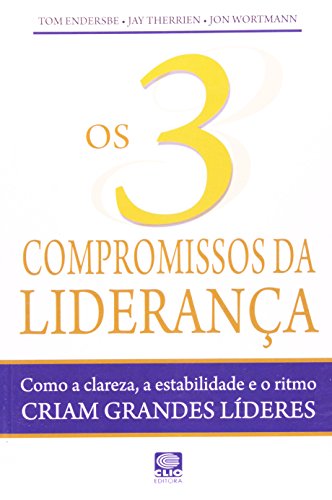 A Os 3 Compromissos Da Lideranca. Como A Clareza Estabilidade E O Ritmo Criam Grandes Lideres