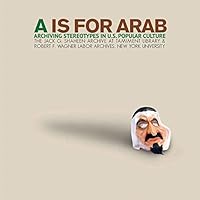 A Is For Arab: Archiving Stereotypes In U.S. Popular Culture 0615699693 Book Cover