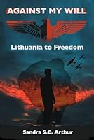 Against My Will: Lithuania to Freedom 1777180015 Book Cover