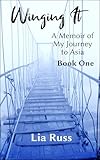 Winging It : A Memoir of My Journey to Asia, Book One
