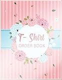  T-Shirt Order Book: Small Business Order Tracking Organizer Form For Direct Selling, Retail Store, Or Online Business