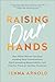 Raising Our Hands: How White Women Can Stop Avoiding Hard Conversations, Start Accepting Responsibility, and Find Our Place on the New Frontlines