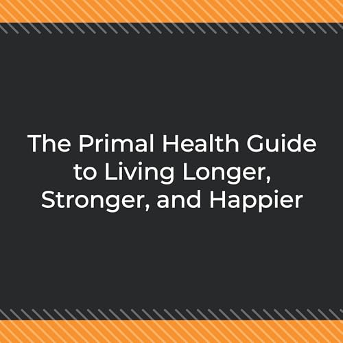 Page de couverture de The Primal Health Guide to Living Longer, Stronger, and Happier