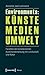 Produktbild Environments: Künste - Medien - Umwelt: Facetten der künstlerischen Auseinandersetzung mit Landschaft und Natur (Image)