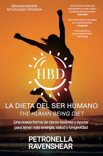 La Dieta Del Ser Humano - The Human Being Diet: Una Nueva Manera De Darse Festines Y Ayunar Para Conseguir Energía, Salud Y Longevidad (Y Además, Tamb