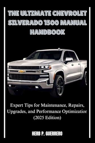 THE ULTIMATE CHEVROLET SILVERADO 1500 MANUAL HANDBOOK: Expert Tips for