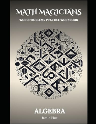 Algebra Word Problems Practice Workbook with Complete Step by Step Solutions (Math Magicians)