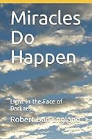 Miracles Do Happen!: Light in the Face of Darkness 1887048189 Book Cover