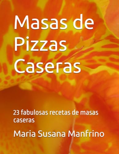 Masas de Pizza: 23 fabulosas recetas de masas caseras (Spanish Edition)