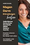 MAGEN-DARM-ERKRANKUNGEN HEILEN. Ursachen erkennen und beheben. Der Körper heilt selbst.: Colitis Ulcerosa, Morbus Crohn, Divertikulitis, Zöliakie, Reizdarm, Reizmagen, Hämorrhoiden, Gastritis