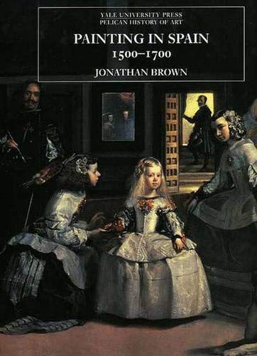 Painting in Spain, 1500-1700 (The Yale University Press Pelican History of Art Series)