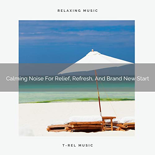 Calming Noise For Relief, Refresh, And Brand New Start Calming Noise For Relief, Refresh, And Brand New Start