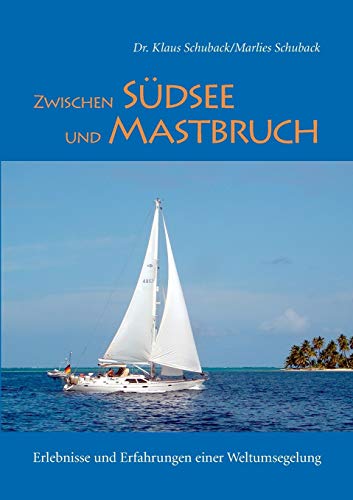 Zwischen Südsee und Mastbruch: Erlebnisse und Erfahrungen einer Weltumsegelung Zwischen Südsee und Mastbruch: Erlebnisse und Erfahrungen einer Weltumsegelung