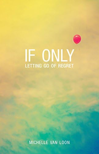 If Only: Letting Go of Regret Kindle Edition