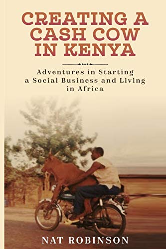 Creating A Cash Cow In Kenya: Adventures In Starting A Social Business And Living In Africa