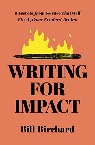 Writing for Impact: 8 Secrets from Science That Will Fire Up Your Readers&rsquo; Brains