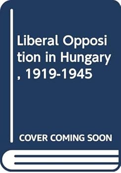 Hardcover Liberal Opposition in Hungary, 1919-1945 Book