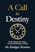 A Call To Destiny: Responding to the Times Seasons and Purposes of God B0F5QH8TBD Book Cover