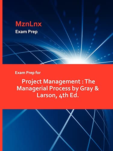 Exam Prep for Project Management: The Managerial Process by Gray & Larson, 4th Ed. (Mznlnx Exam Prep)