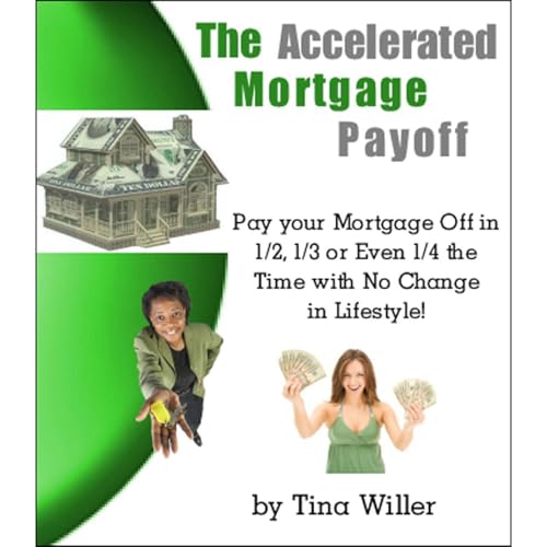 The Accelerated Mortgage Payoff: Pay your Mortgage off in 1/2, 1/3, or even 1/4 the Time with no Change in Lifestyle by Tina Willer episode artwork
