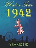  What a Year 1942 Yearbook: A great 1942 yearbook and a trip down memory lane with interesting fact, figures and photo\'s from the year you were born.