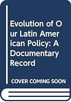 Evolution of Our Latin American Policy: A Documentary Record 0374929874 Book Cover