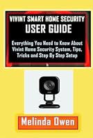 VIVINT SMART HOME SECURITY USER GUIDE: Everything You Need to Know About Vivint Home Security System, Tips, Tricks and Step By Step Setup B0D5B9MH6L Book Cover