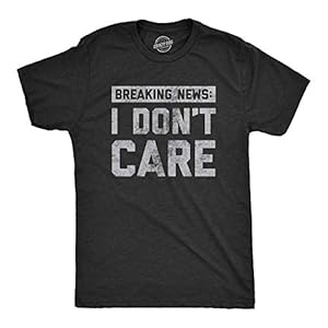 Mens Breaking News I Don’t Care T Shirt...