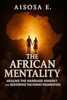 The African Mentality: Healing the Marriage Mindset and Restoring the Family Foundation B0G2BBR4KF Book Cover