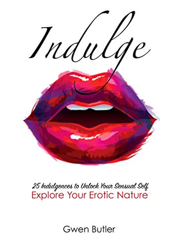 Indulge 25 Indulgences to Unlock your Sensual Self: Explore Your Erotic Nature (English Edition)