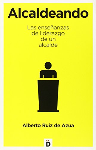 Alcaldeando: Las enseñanzas de liderazgo de un alcalde (Crecimiento personal)