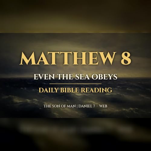 Matthew 8 | Even the Wind and the Sea Obey Him | Daily Bible Reading (WEB)