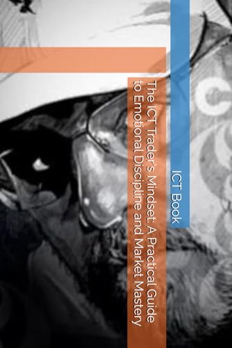 The Ict Trader'S Mindset: A Practical Guide To Emotional Discipline And Market Mastery