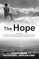 The Hope: A memoir from the Foothills of the Himalayas, from Nepal to the United States of America The story of war, mood disorder, education, immigration, and hopes. 1801287767 Book Cover