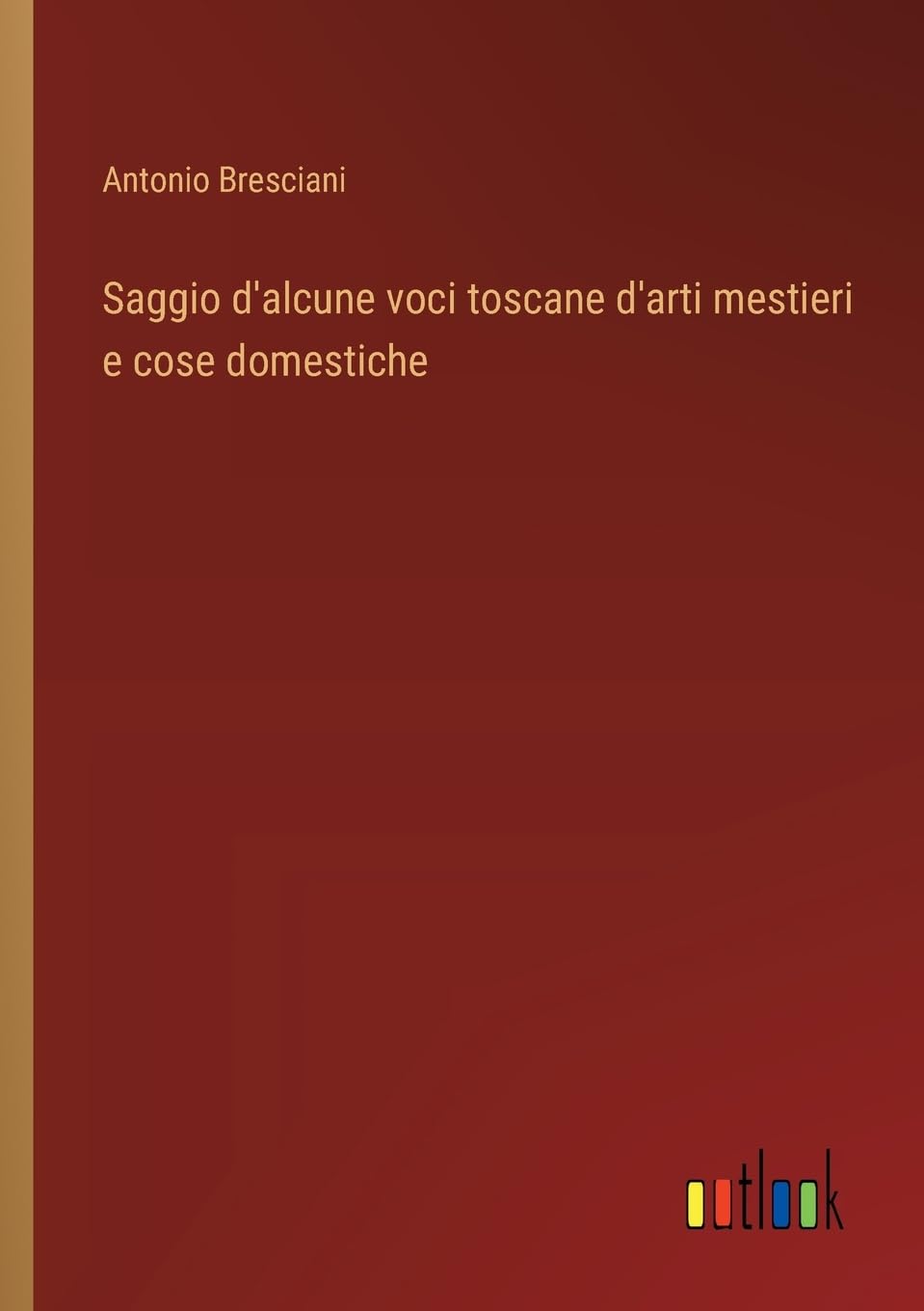 Saggio d'alcune voci toscane d'arti mestieri e cose domestiche