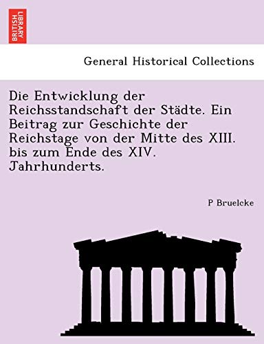 Die Entwicklung Der Reichsstandschaft Der Stadte. Ein Beitrag Zur Geschichte Der Reichstage Von Der Mitte Des XIII. Bis Zum Ende Des XIV. Jahrhunderts. (English and German Edition)