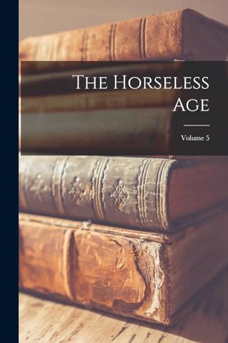 The Horseless Age; Volume 5