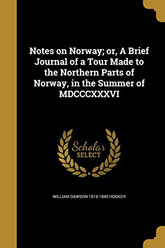 Notes on Norway; or, A Brief Journal of a Tour Made to the Northern Parts of Norway, in the Summer of MDCCCXXXVI