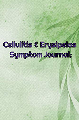 Cellulitis and Erysipelas Symptom Journal: Cellulitis and Erysipelas Log Book : Chronic Pain and Medication Tracker,Autoimmune Disease Tracker and Notes