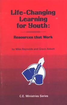 Life-changing Learning for Youth: Resources That Work (C. E. Ministries Series)