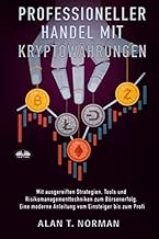Professioneller Handel Mit Kryptowährungen: Mit ausgereiften Strategien, Tools und Risikomanagementtechniken zum Börsenerfolg