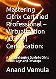 Mastering Citrix Certified Professional – Virtualization (CCP-V) Certification:: A Comprehensive...