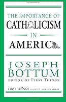 The Importance of Catholicism in America: First Things Reprint Series 1453831681 Book Cover