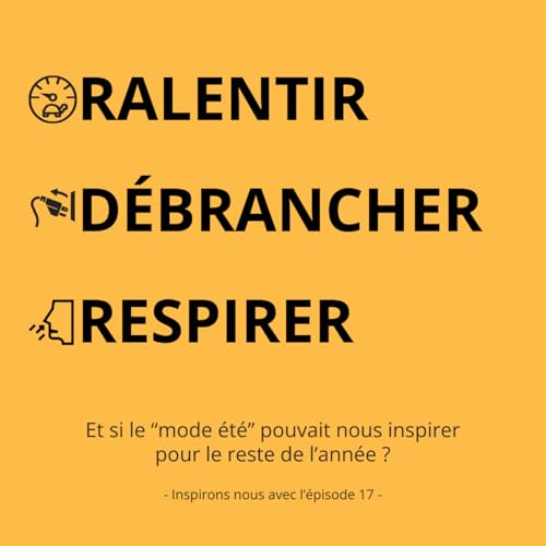 Episode 17 : Ralentir, Débrancher, Respirer: et si le “mode été” pouvait nous inspirer pour le reste de l’année ?